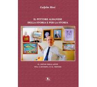 Il pittore albanese della storia e per la storia. Il genio dell'arte tra l'Europa e il mondo. Ediz. illustrata