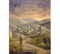Il pittore che raccoglieva la luce: Il paese dove il vento sapeva dipingere