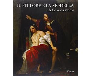 Il pittore e la modella da Canova a Picasso. Ediz. illustrata