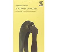 Il pittore e la pulzella. Un fiammingo ai tempi di Giovanna d'Arco