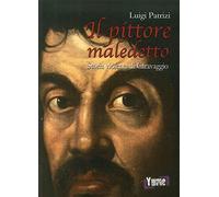 Il pittore maledetto. Storia violenta di Caravaggio