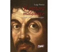 Il pittore maledetto. Storia violenta di Caravaggio [Paperback] [May 13, 2018] P