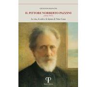 Il pittore Norberto Pazzini (1856-1937). La vita, lo stile e le lettere di Nino Costa. Ediz. illustrata