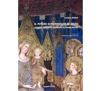 Il pittore oltremontano di Assisi. Il gotico a Siena e la formazione di Simone Martini