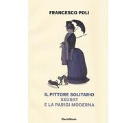 Il pittore solitario. Seurat e la Parigi moderna