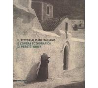 Il pittorialismo italiano e l'opera fotografica di Peretti Griva. Catalogo della mostra (Torino, 8 febbraio-8 maggio 2017). Ediz. a colori