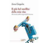 Il più bel satellite della mia vita. Alla ricerca delle origini dell'Universo