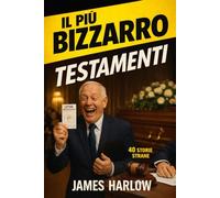 IL PIÙ BIZZARRO DEI TESTAMENTI: 40 storie selvagge