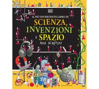 Il più divertente libro di scienza, invenzioni e spazio mai scritto. Ediz....