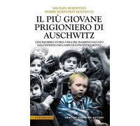 Il più giovane prigioniero di Auschwitz. L'incredibile storia vera del bambino salvato dall'inferno dei campi di concentramento