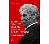 Il più grande essere umano del XX secolo. La straordinaria vicenda di Albert Schweitzer