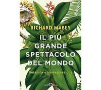 Il più grande spettacolo del mondo. Botanica e immaginazione. Ediz. illustrata