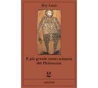 Il più grande uomo scimmia del pleistocene - Lewis Roy