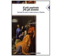 Il più sapiente fra gli uomini. Socrate tra mito e realtà storica in Platone. Per il Liceo classico
