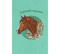 Il planner equestre: nuova edizione: agenda di equitazione per vivere una vita organizzata con i cavalli