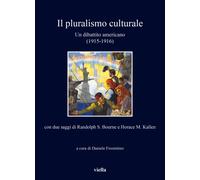 Il pluralismo culturale. Un dibattito americano (1915-1916). Con due saggi...