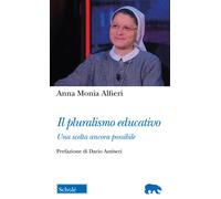 Libri Alfieri Anna Monia - Il Pluralismo Educativo. Una Scelta Ancora Possibile