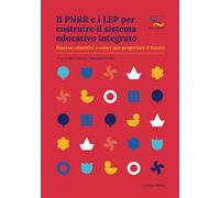 Il PNRR e i LEP per costruire il sistema educativo integrato. Risorse, obiettivi e valori per progettare il futuro