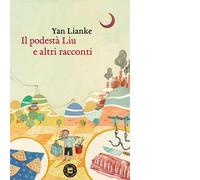 Il podesta Liu e altri racconti di Lianke Yan, 2017, Atmosphere Libri