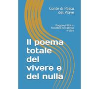 Il poema totale del vivere e del nulla: Viaggio politico-filosofico nell'abisso e oltre