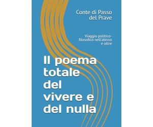 Il poema totale del vivere e del nulla: Viaggio politico-filosofico nell'abisso e oltre