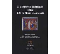 Il poemetto occitanico sulla vita di Maria Maddalena. Testo occitano a fronte. Ediz. critica