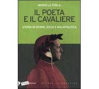 Il poeta e il cavaliere. Storia di donne, soldi e malapolitica