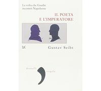 Il poeta e l'imperatore. La volta che Goethe incontrò Napoleone