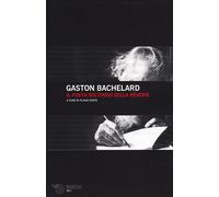 Il poeta solitario della rêverie - Bachelard Gaston