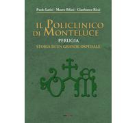 Il policlinico di Monteluce. Perugia. Storia di un grande ospedale - Latin...