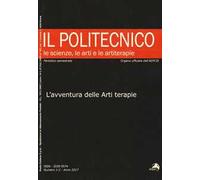 Il Politecnico. Le scienze, le arti e le artiterapie (2017). Vol. 1-2: avventura delle arti terapie, L'.