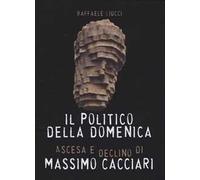 Il politico della domenica. Ascesa e declino di Massimo Cacciari