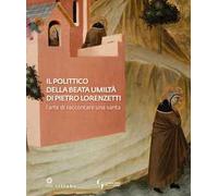 Il polittico della Beata Umiltà di Pietro Lorenzetti. L'arte di raccontare una santa
