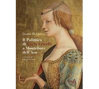 Il polittico di Carlo Crivelli a Montefiore dell'Aso. Fortuna critica, vicende conservative e indagini sulla materia. Ediz. illustrata