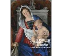 Il polittico di Lorenzo Lotto a Recanati. Storia, documenti e restauro. Ediz. illustrata