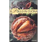 Il pollo in cucina. Le ricette irrinunciabili a base di pollo e di tacchino. Ediz. illustrata