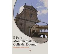Il polo monumentale Colle del Duomo. Guida storico-artistica
