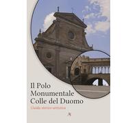 Il polo monumentale Colle del Duomo. Guida storico-artistica