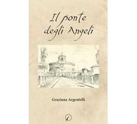 Libri Argentelli Graziana - Il Ponte Degli Angeli