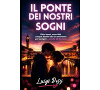 IL PONTE DEI NOSTRI SOGNI: Dieci cuori, una città, cinque destini che si ameranno per sempre - anche da lontano