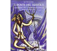 Il ponte del Diavolo. Leggende tra Alpi Carniche e Giulie