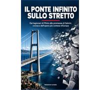 Il Ponte Infinito sullo stretto: Dai legionari di Plinio alle promesse di Salvini, cronaca dell'opera più contesa d'Europa