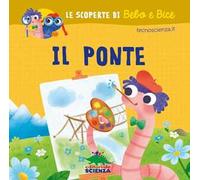 Il ponte. Le scoperte di Bebo e Bice. Ediz. illustrata