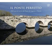Il ponte perfetto. 2000 anni di storia del Ponte di Augusto e Tiberio