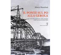 Il ponte sul Po alla Gerola. La storia della progettazione, della costruzione e della riparazione dei danni bellici