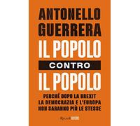 Il popolo contro il popolo. Perché dopo la Brexit la democrazia e l'Europa non saranno più le stesse