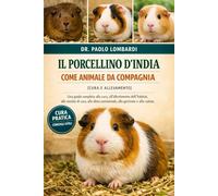 Il Porcellino d’India come Animale da Compagnia (Cura e Allevamento): Una guida completa alla cura, all'allestimento dell'habitat, alle routine di ... dieta nutrizionale, alla gestione e alla cura