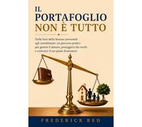 Il portafoglio non è tutto: Dalle basi della finanza personale agli investimenti: un percorso pratico per gestire il denaro, proteggerti dai rischi e costruire il tuo piano finanziario