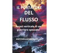 IL PORTATORE DEL FLUSSO: Ascesi verticale di un guerriero spezzato