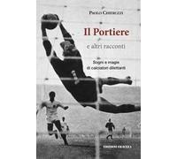 Il portiere e altri racconti. Sogni e magie di calciatori dilettanti